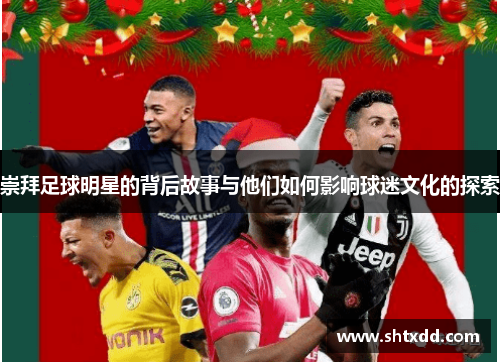 崇拜足球明星的背后故事与他们如何影响球迷文化的探索