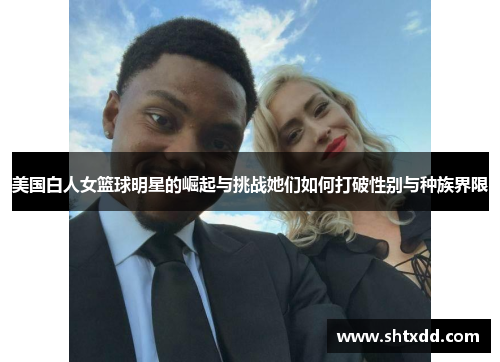 美国白人女篮球明星的崛起与挑战她们如何打破性别与种族界限